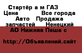 Стартёр а/м ГАЗ 51  › Цена ­ 4 500 - Все города Авто » Продажа запчастей   . Ненецкий АО,Нижняя Пеша с.